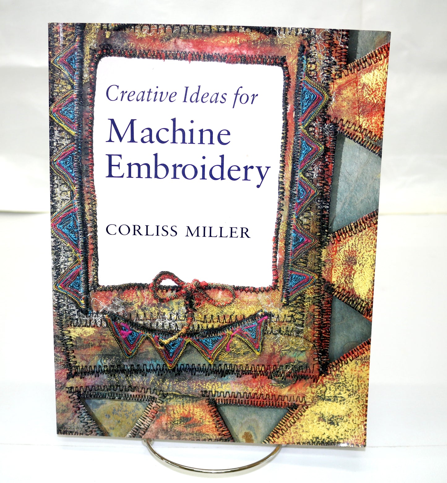 Creative Ideas for Machine Embroidery by Corliss Miller