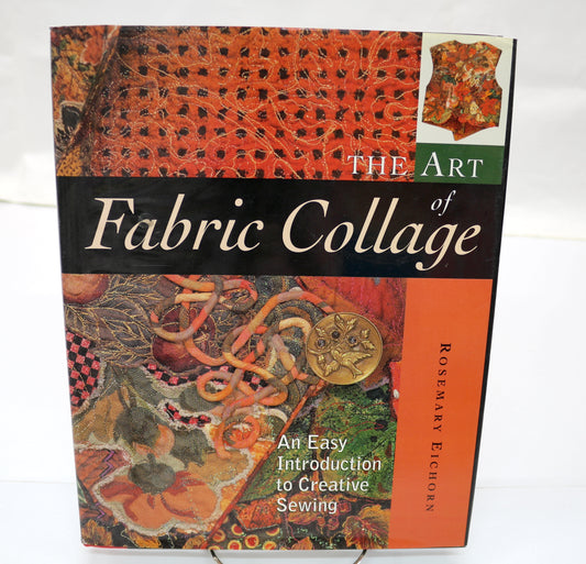 The Art of Fabric Collage By Rosemary Eichorn