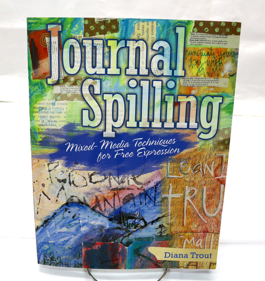 Journal Spilling Mixed Media Techniques for free Expression By Diana Trout