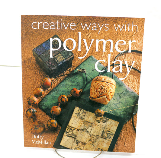 Creative Ways with Polymer Clay by Dotty McMillan