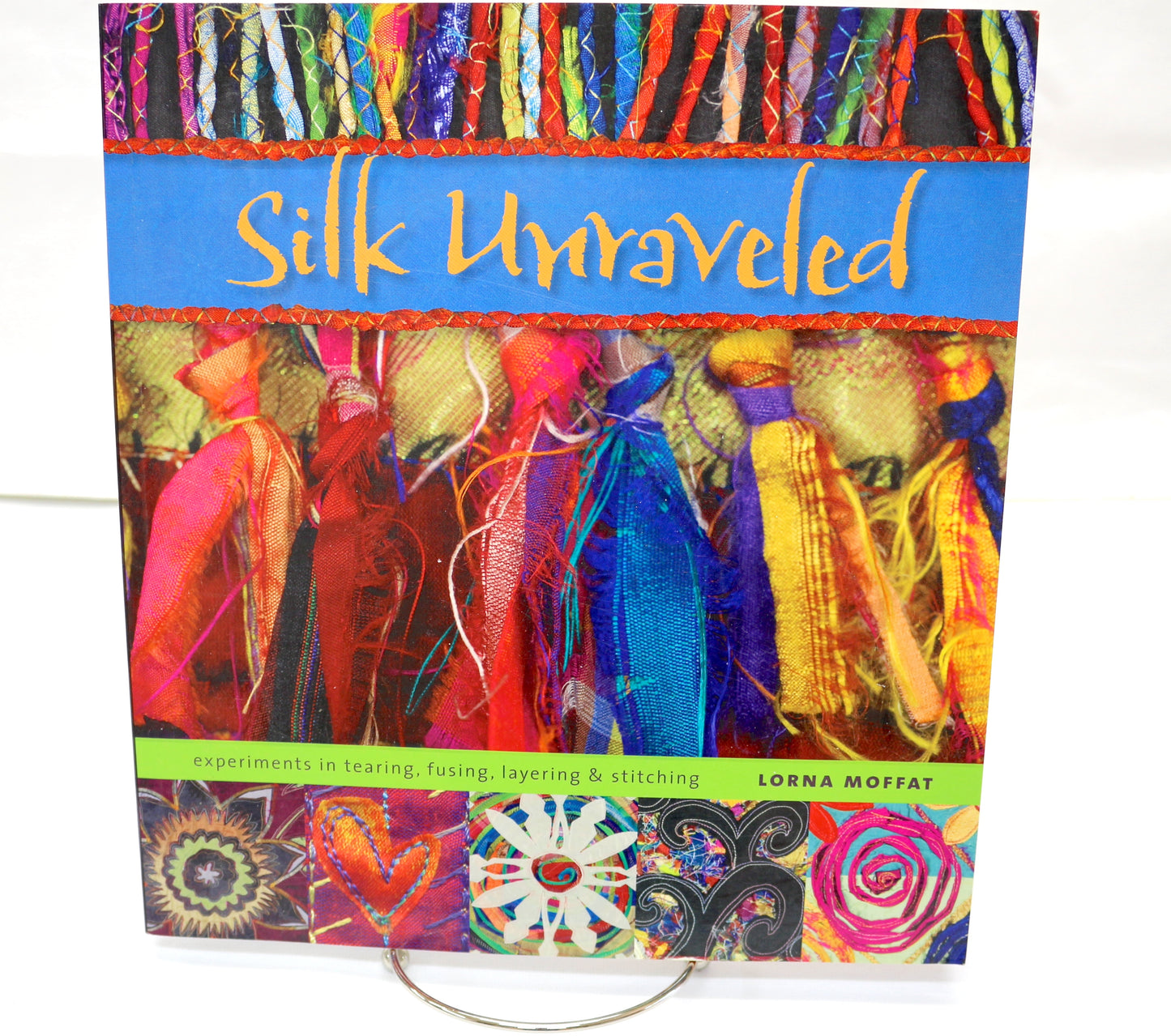 Silk Unraveled – Creative Techniques in Silk by Lorna Moffat